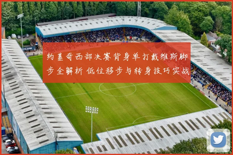 约基奇西部决赛背身单打戴维斯脚步全解析 低位移步与转身技巧实战拆解